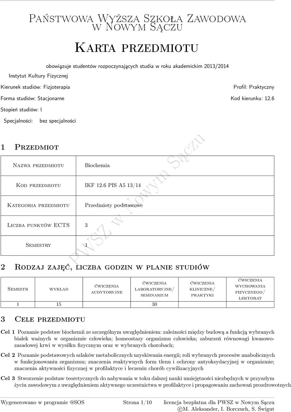 6 PIS A5 3/4 Kategoria przedmiotu Liczba punktów ECTS 3 Semestry Przedmioty podstawowe Rodzaj zaje ć, liczba godzin w planie studiów Semestr wyk lad audytoryjne laboratoryjne/ seminarium 5 30 3 Cele