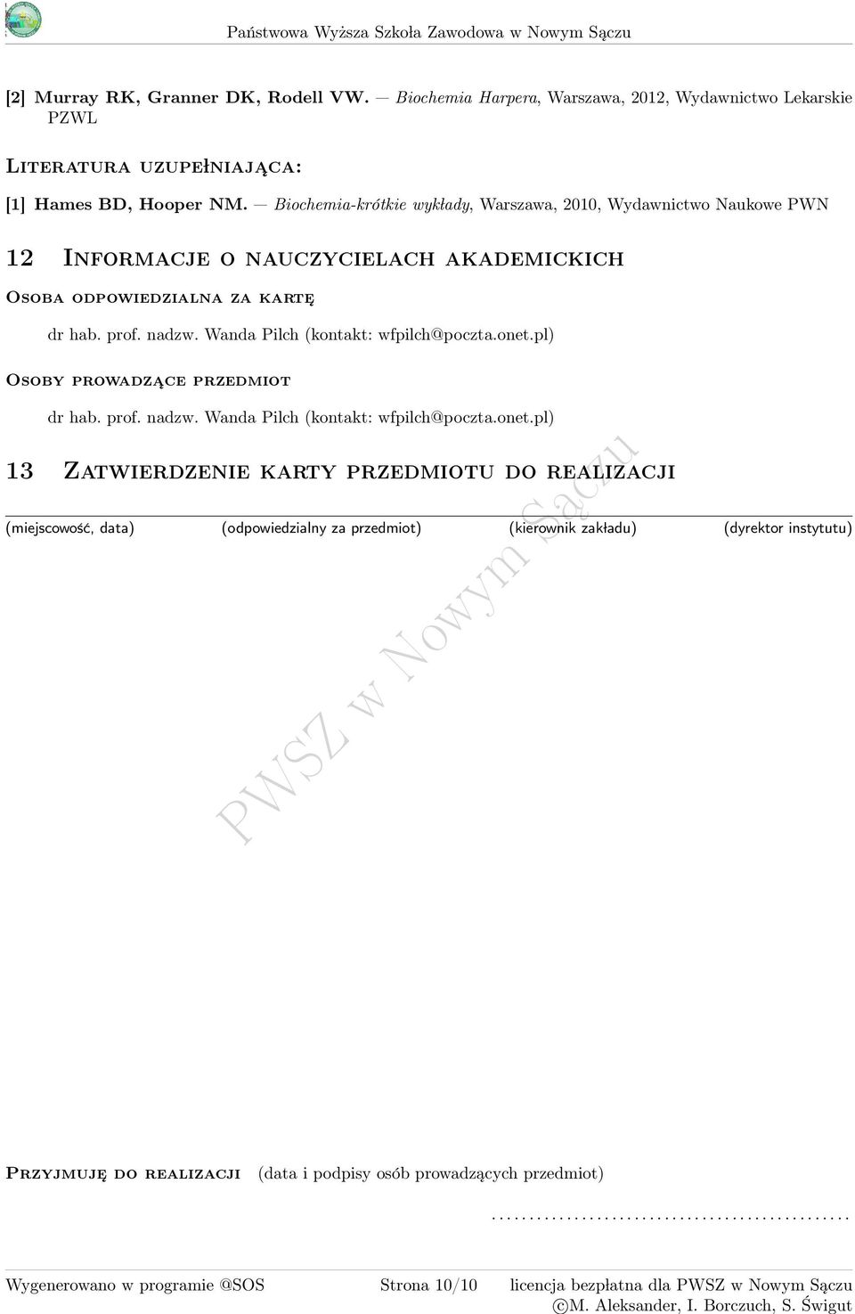 Biochemia-krótkie wyk lady, Warszawa, 00, Wydawnictwo ukowe PWN Informacje o nauczycielach akademickich Osoba odpowiedzialna za karte dr hab. prof. nadzw. Wanda Pilch (kontakt: wfpilch@poczta.