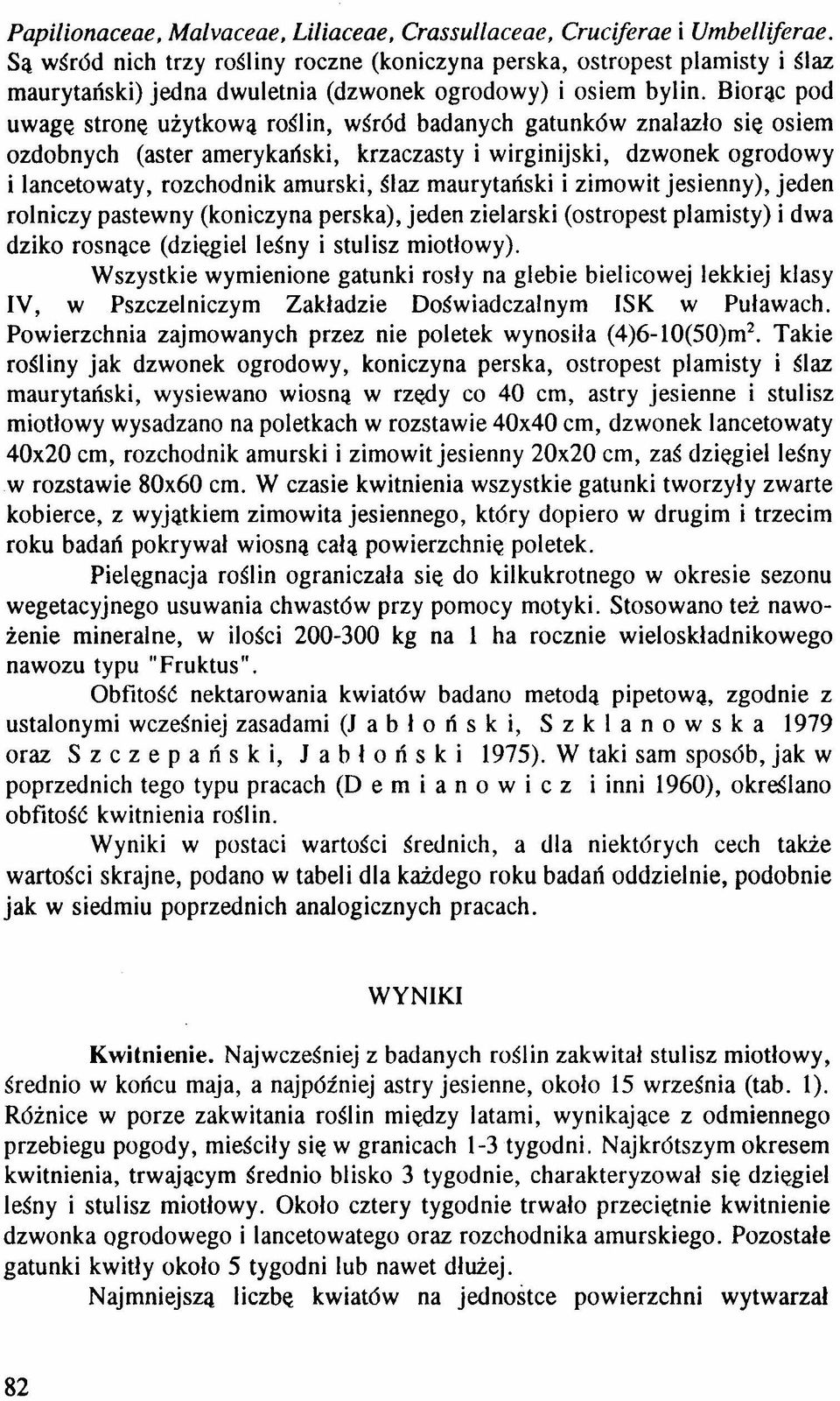 Biorąc pod uwagę stronę użytkową roślin, wśród badanych gatunków znalazło się osiem ozdobnych (aster amerykański, krzaczasty i wirginijski, dzwonek ogrodowy i lancetowaty, rozchodnik amurski, ślaz