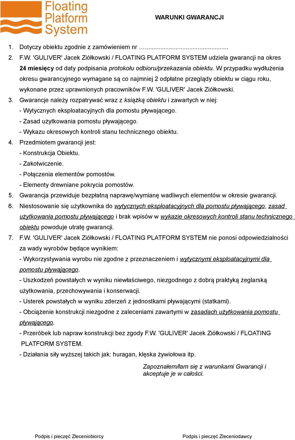 Gwarancje należy rozpatrywać wraz z książką obiektu i zawartych w niej: - Wytycznych eksploatacyjnych dla pomostu pływającego. - Zasad użytkowania pomostu pływającego.