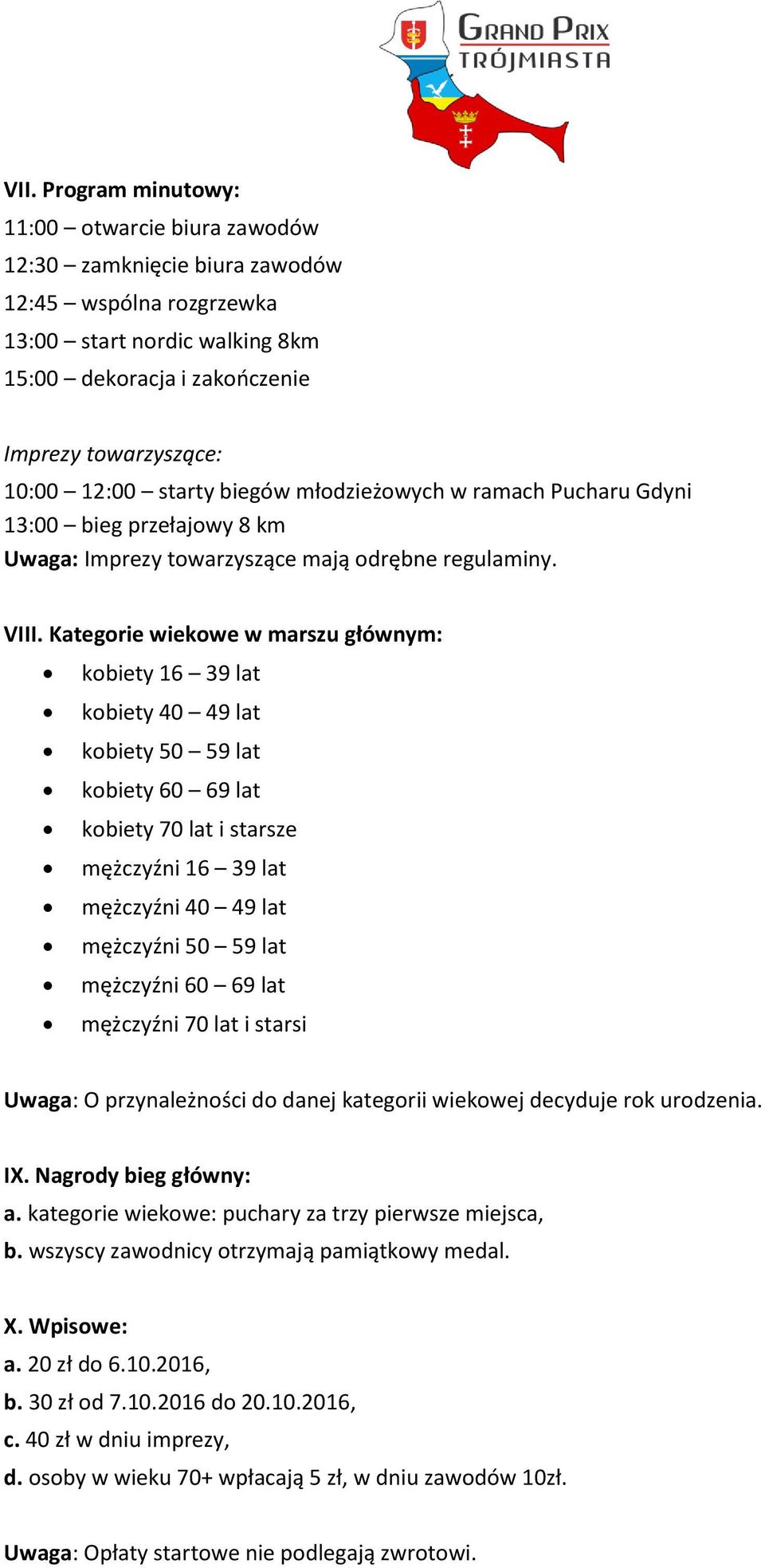 Kategrie wiekwe w marszu głównym: kbiety 16 39 lat kbiety 40 49 lat kbiety 50 59 lat kbiety 60 69 lat kbiety 70 lat i starsze mężczyźni 16 39 lat mężczyźni 40 49 lat mężczyźni 50 59 lat mężczyźni 60