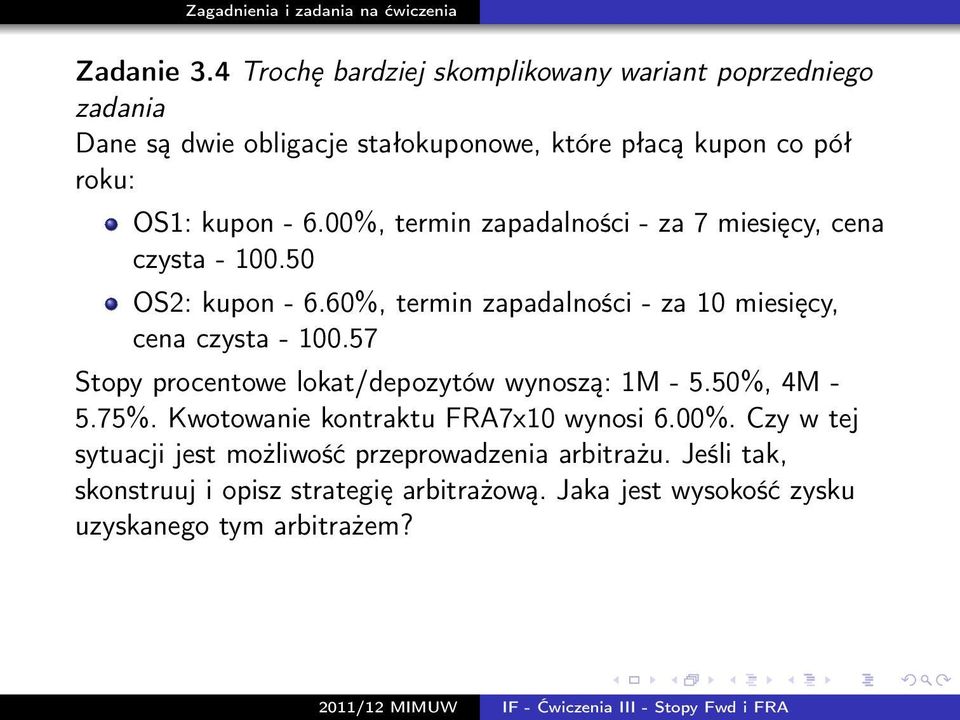 6.00%, termin zapadalności - za 7 miesięcy, cena czysta - 100.50 OS2: kupon - 6.60%, termin zapadalności - za 10 miesięcy, cena czysta - 100.