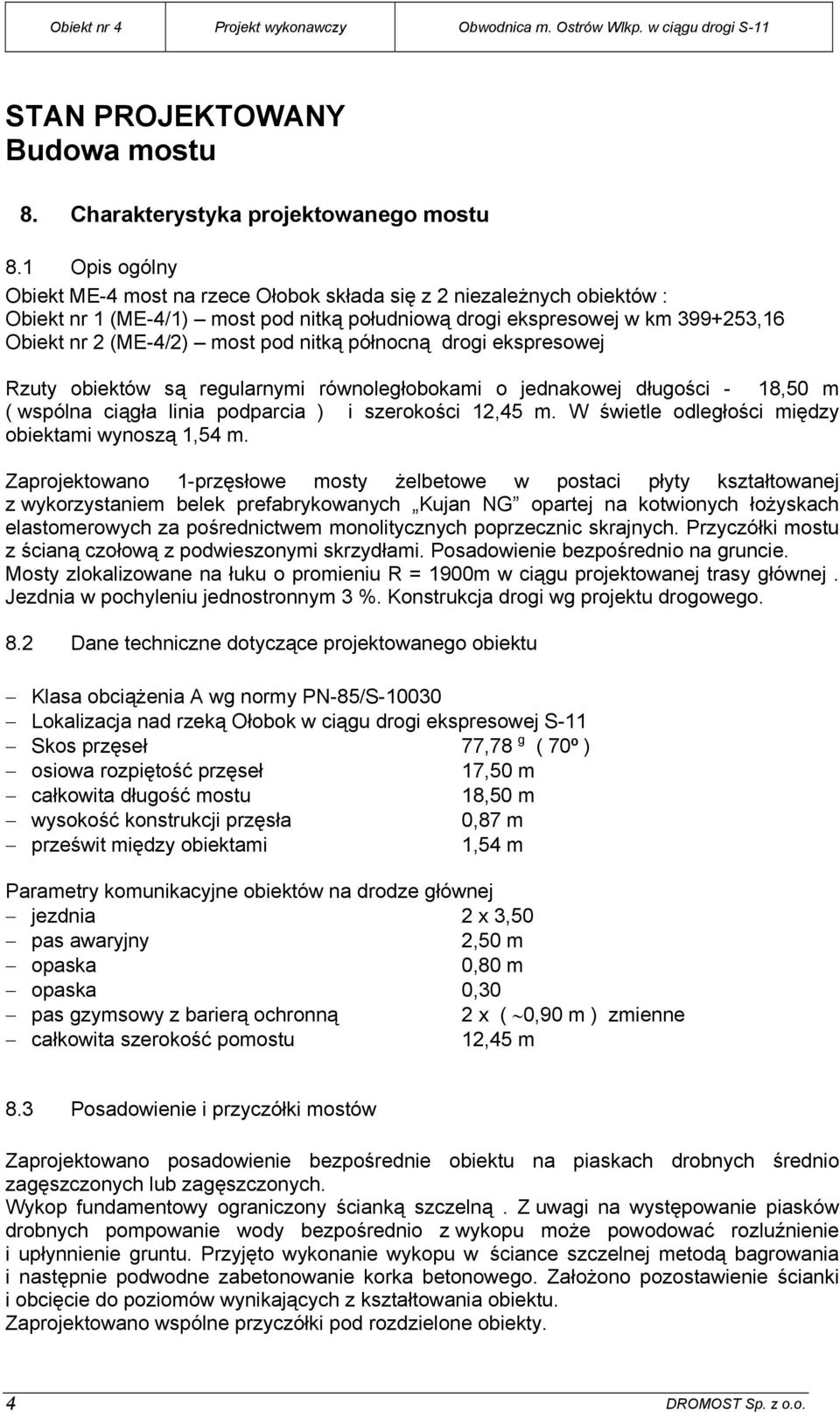 nitką północną drogi ekspresowej Rzuty obiektów są regularnymi równoległobokami o jednakowej długości - 18,50 m ( wspólna ciągła linia podparcia ) i szerokości 12,45 m.