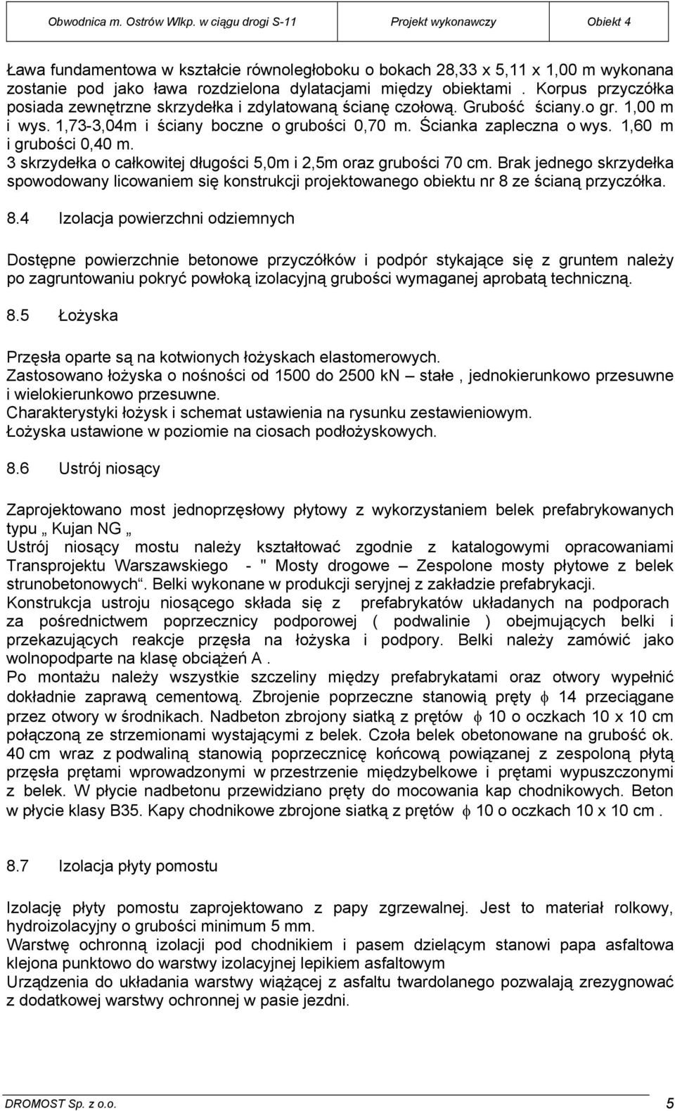1,60 m i grubości 0,40 m. 3 skrzydełka o całkowitej długości 5,0m i 2,5m oraz grubości 70 cm.