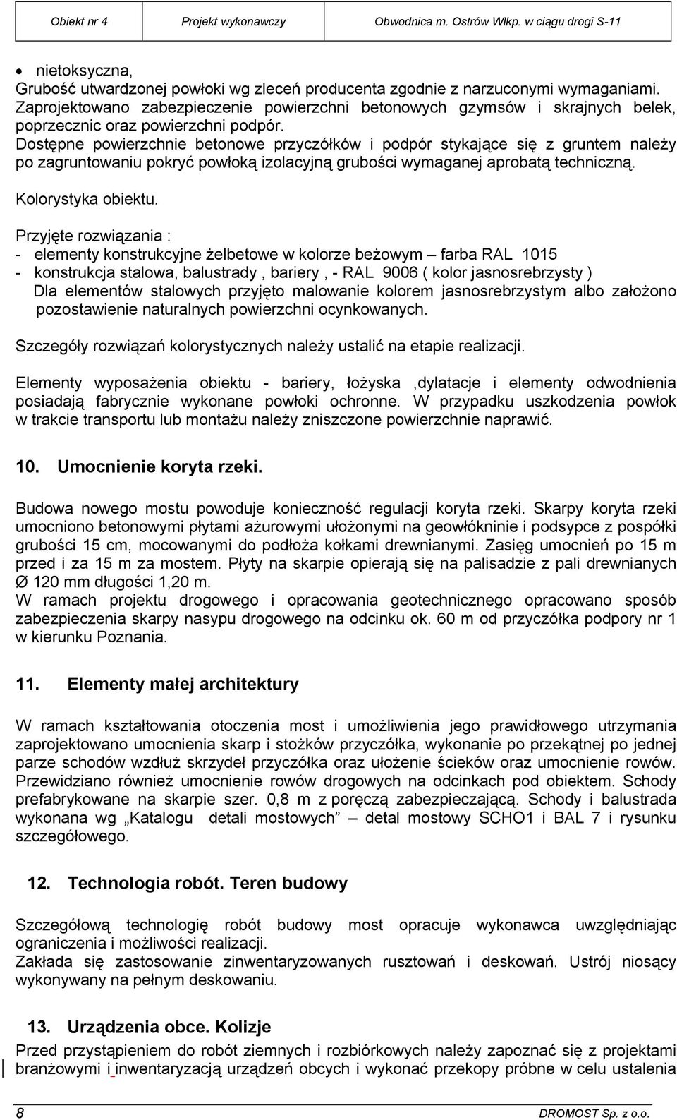 Dostępne powierzchnie betonowe przyczółków i podpór stykające się z gruntem należy po zagruntowaniu pokryć powłoką izolacyjną grubości wymaganej aprobatą techniczną. Kolorystyka obiektu.