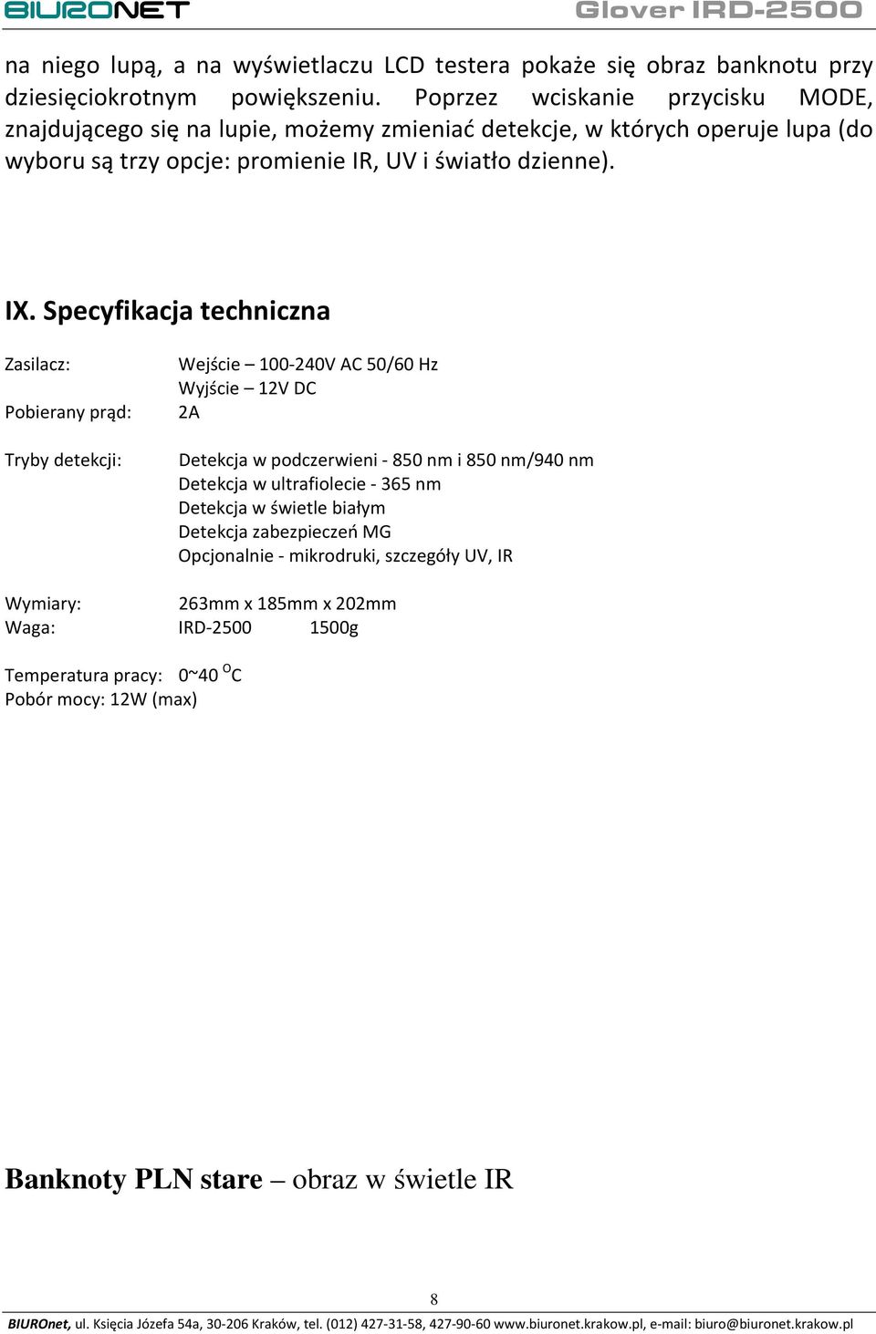 Specyfikacja techniczna Zasilacz: Pobierany prąd: Tryby detekcji: Wejście 100-240V AC 50/60 Hz Wyjście 12V DC 2A Detekcja w podczerwieni - 850 nm i 850 nm/940 nm Detekcja w