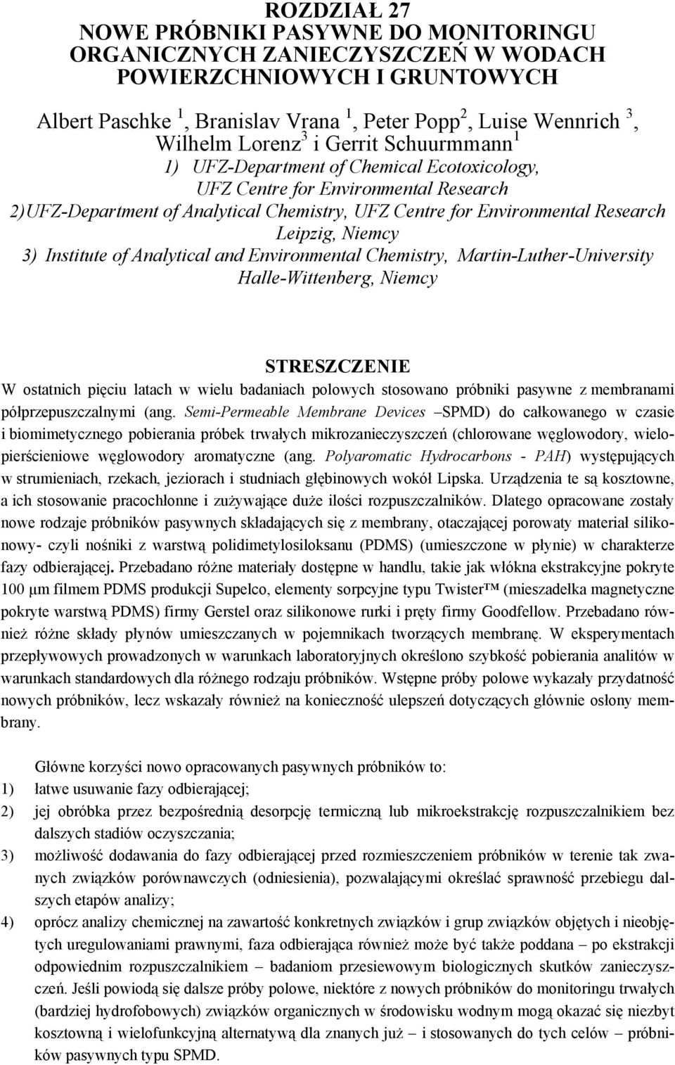 Niemcy 3) Institute of Analytical and Environmental Chemistry, Martin-Luther-University Halle-Wittenberg, Niemcy STRESZCZENIE W ostatnich pięciu latach w wielu badaniach polowych stosowano próbniki