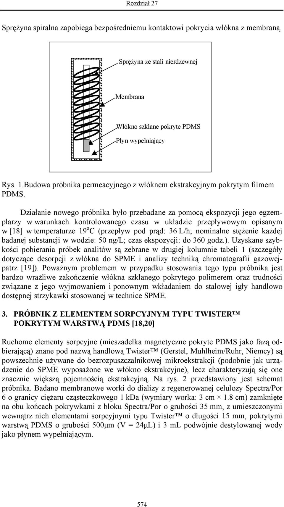 Działanie nowego próbnika było przebadane za pomocą ekspozycji jego egzemplarzy w warunkach kontrolowanego czasu w układzie przepływowym opisanym w [18] w temperaturze 19 o C (przepływ pod prąd: 36