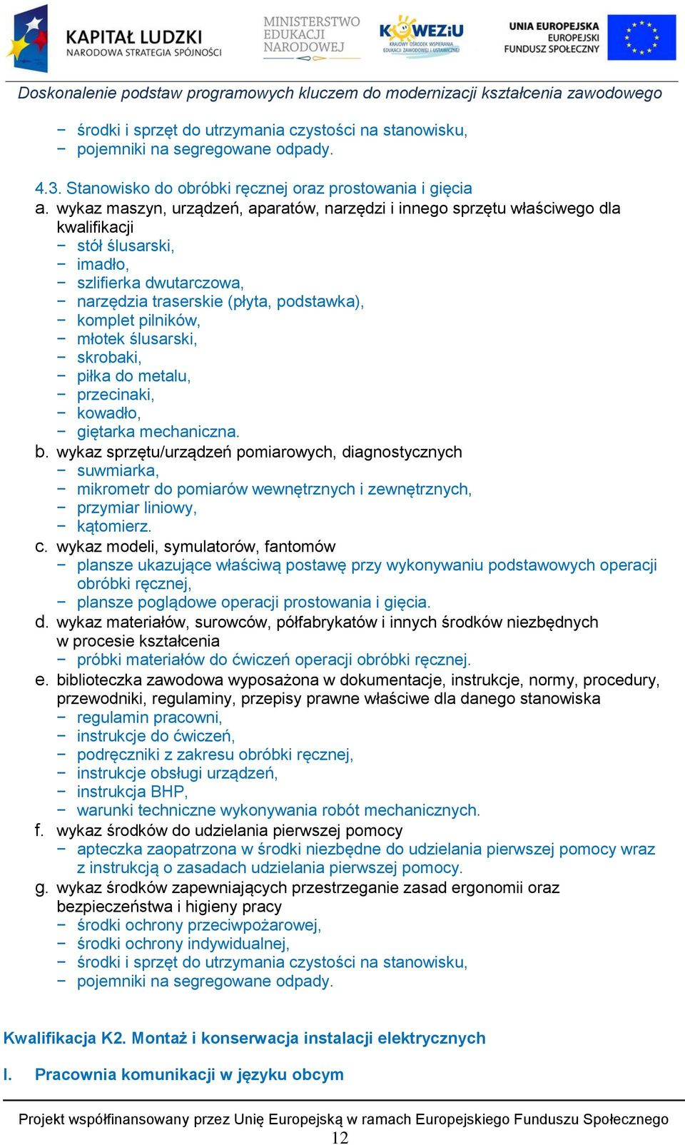 młotek ślusarski, skrobaki, piłka do metalu, przecinaki, kowadło, giętarka mechaniczna. b.