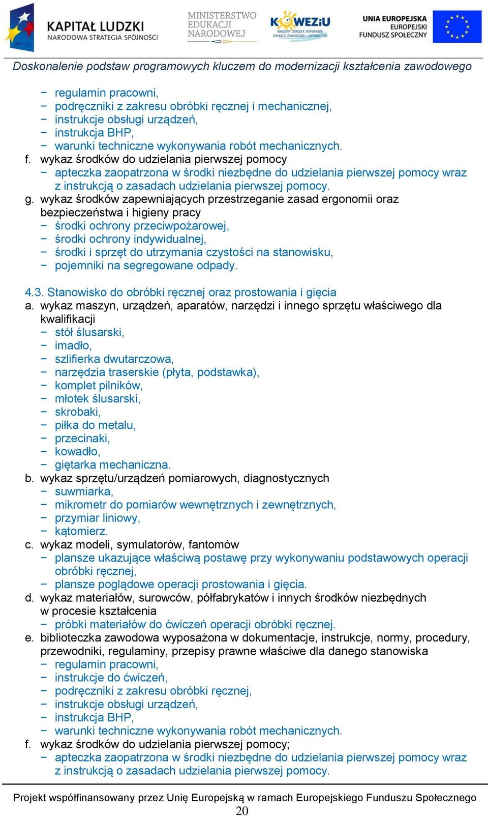 wykaz środków zapewniających przestrzeganie zasad ergonomii oraz bezpieczeństwa i higieny pracy środki ochrony przeciwpożarowej, środki ochrony indywidualnej, środki i sprzęt do utrzymania czystości