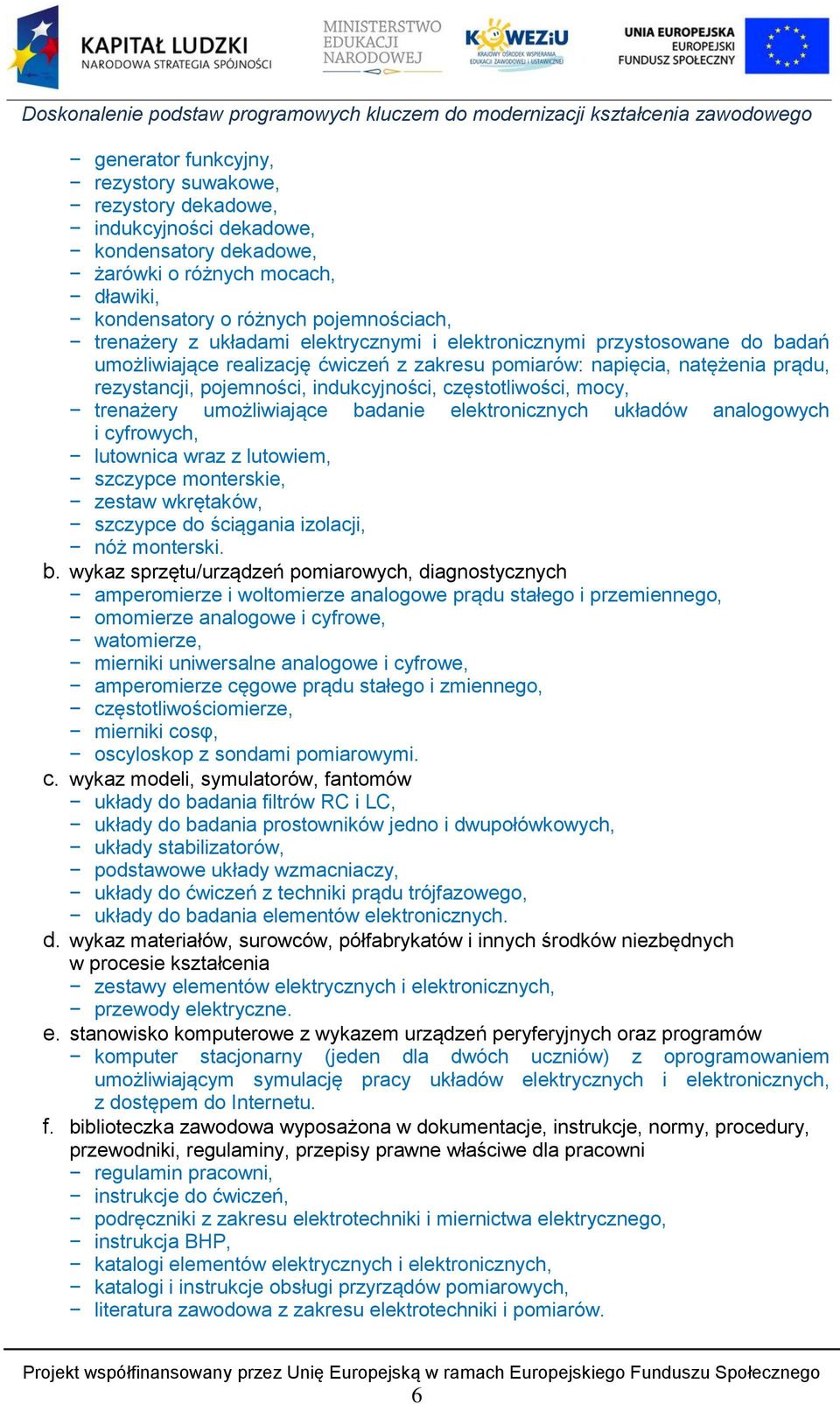 mocy, trenażery umożliwiające badanie elektronicznych układów analogowych i cyfrowych, lutownica wraz z lutowiem, szczypce monterskie, zestaw wkrętaków, szczypce do ściągania izolacji, nóż monterski.