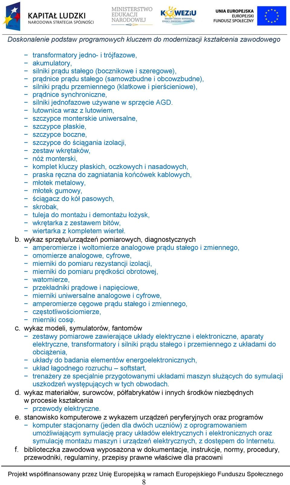 lutownica wraz z lutowiem, szczypce monterskie uniwersalne, szczypce płaskie, szczypce boczne, szczypce do ściągania izolacji, zestaw wkrętaków, nóż monterski, komplet kluczy płaskich, oczkowych i