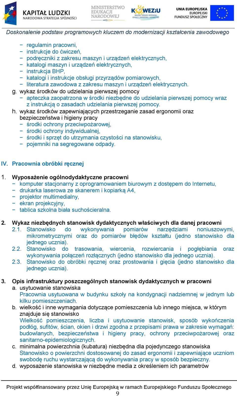 wykaz środków do udzielania pierwszej pomocy apteczka zaopatrzona w środki niezbędne do udzielania pierwszej pomocy wraz z instrukcją o zasadach udzielania pierwszej pomocy. h.
