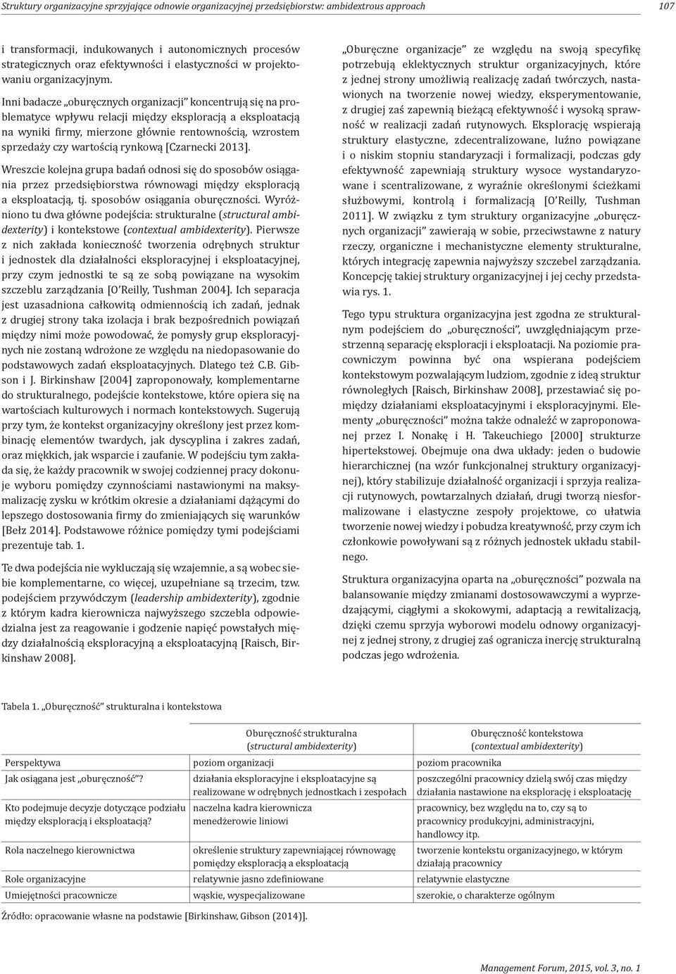 Inni badacze oburęcznych organizacji koncentrują się na problematyce wpływu relacji między eksploracją a eksploatacją na wyniki firmy, mierzone głównie rentownością, wzrostem sprzedaży czy wartością