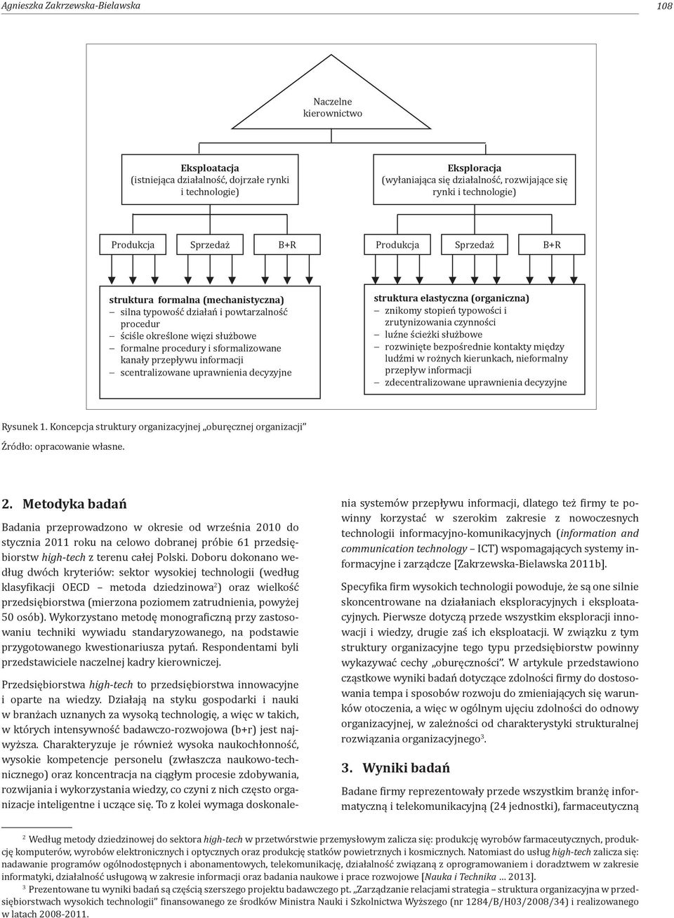 sformalizowane kanały przepływu informacji scentralizowane uprawnienia decyzyjne struktura elastyczna (organiczna) znikomy stopień typowości i zrutynizowania czynności luźne ścieżki służbowe
