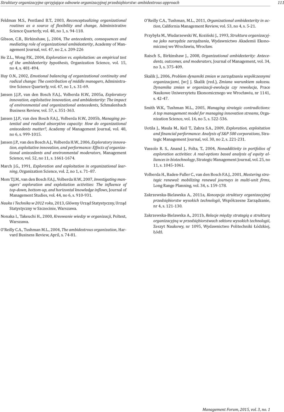 , 2004, The antecedents, consequences and mediating role of organizational ambidexterity, Academy of Management Journal, vol. 47, no 2, s. 209-226 He Z.L., Wong P.K., 2004, Exploration vs.