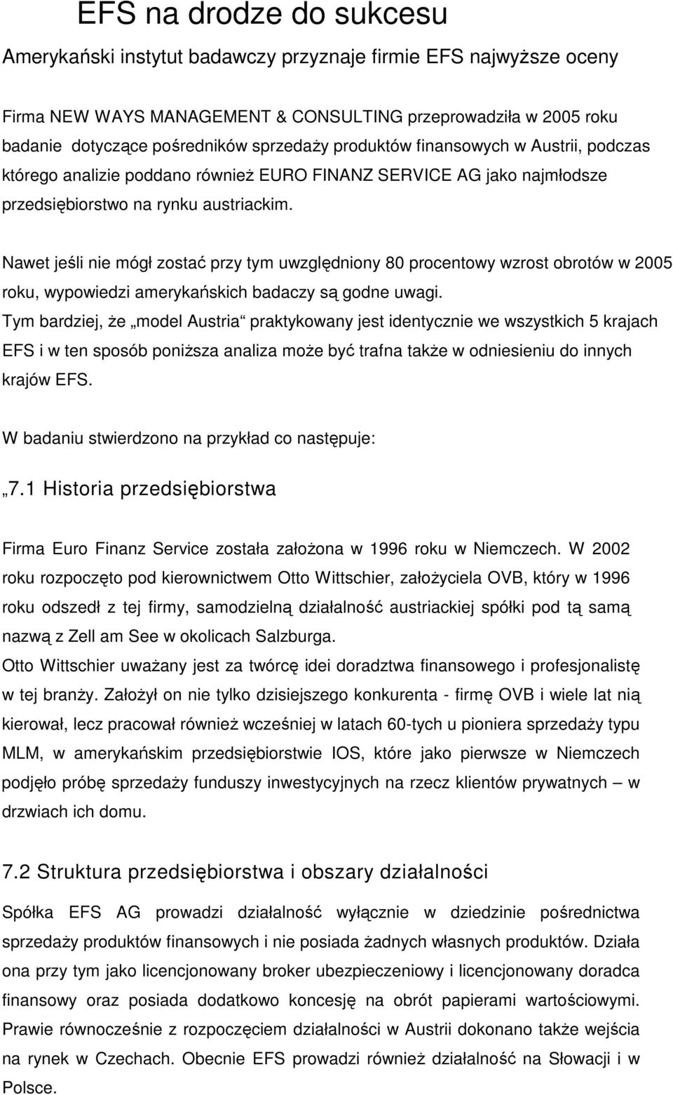Nawet jeśli nie mógł zostać przy tym uwzględniony 80 procentowy wzrost obrotów w 2005 roku, wypowiedzi amerykańskich badaczy są godne uwagi.