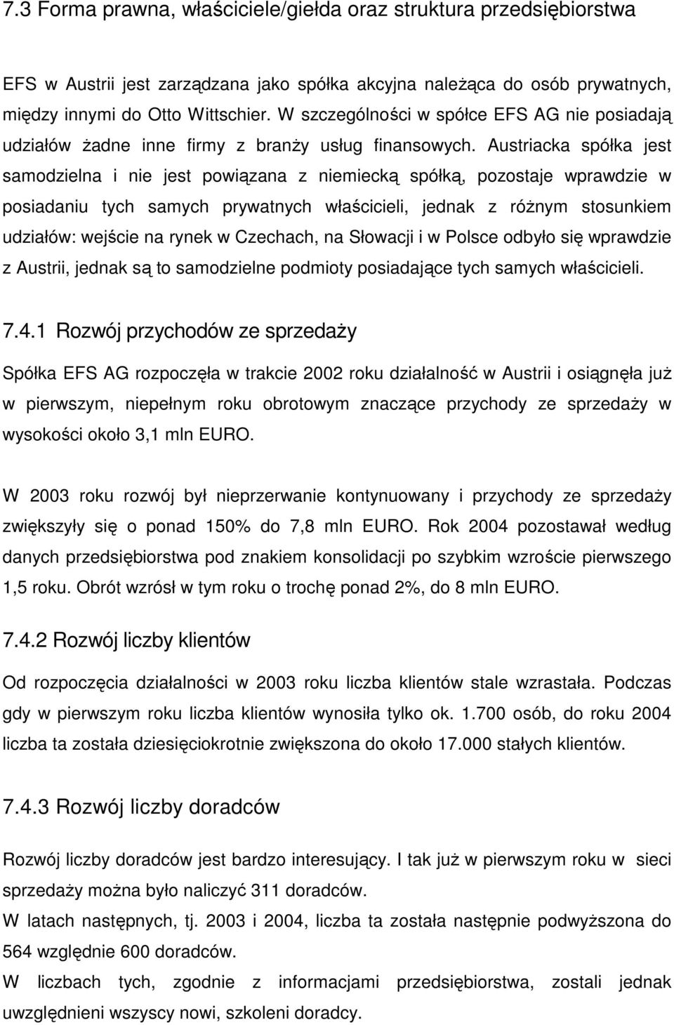Austriacka spółka jest samodzielna i nie jest powiązana z niemiecką spółką, pozostaje wprawdzie w posiadaniu tych samych prywatnych właścicieli, jednak z róŝnym stosunkiem udziałów: wejście na rynek