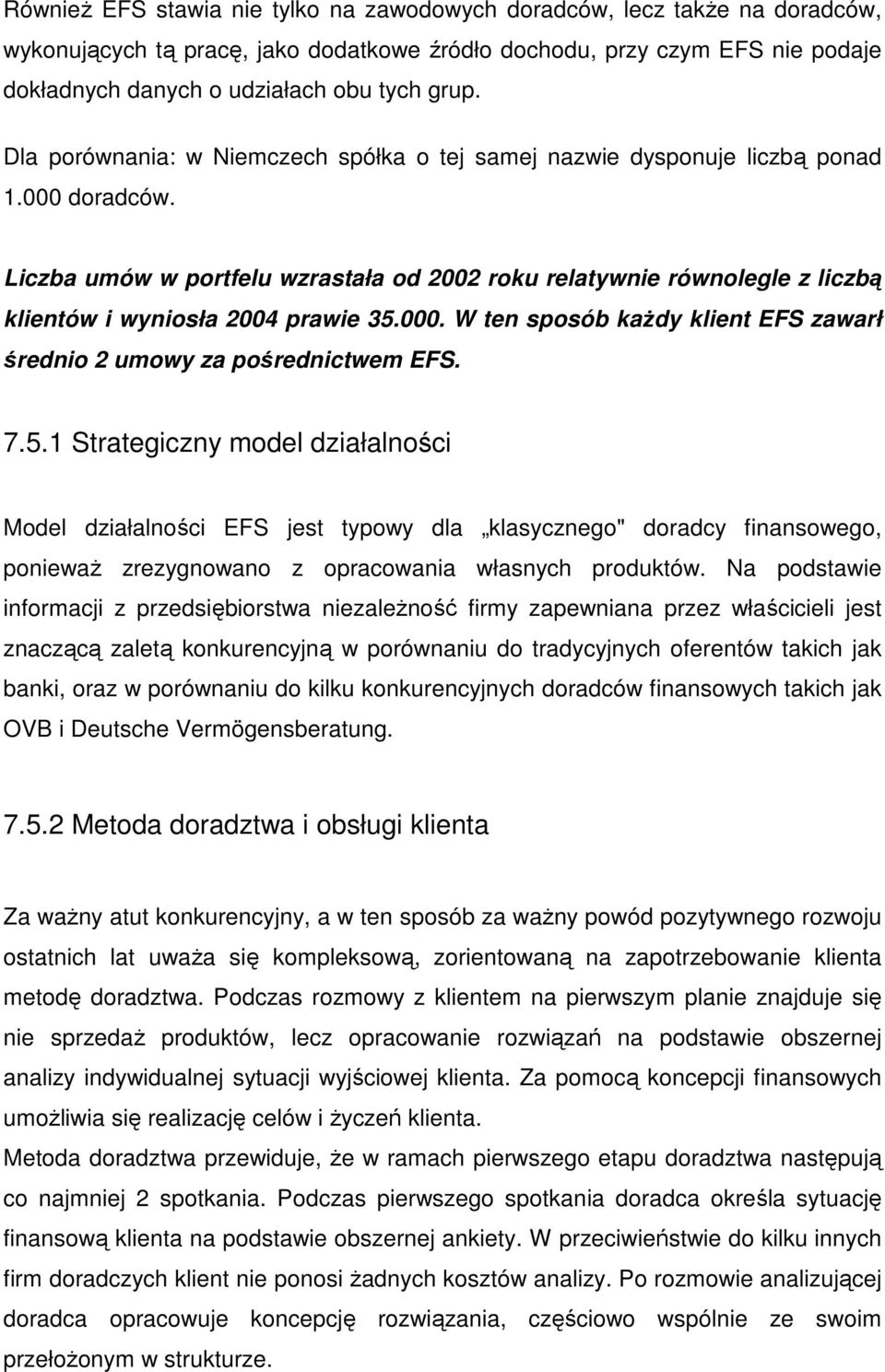 Liczba umów w portfelu wzrastała od 2002 roku relatywnie równolegle z liczbą klientów i wyniosła 2004 prawie 35.