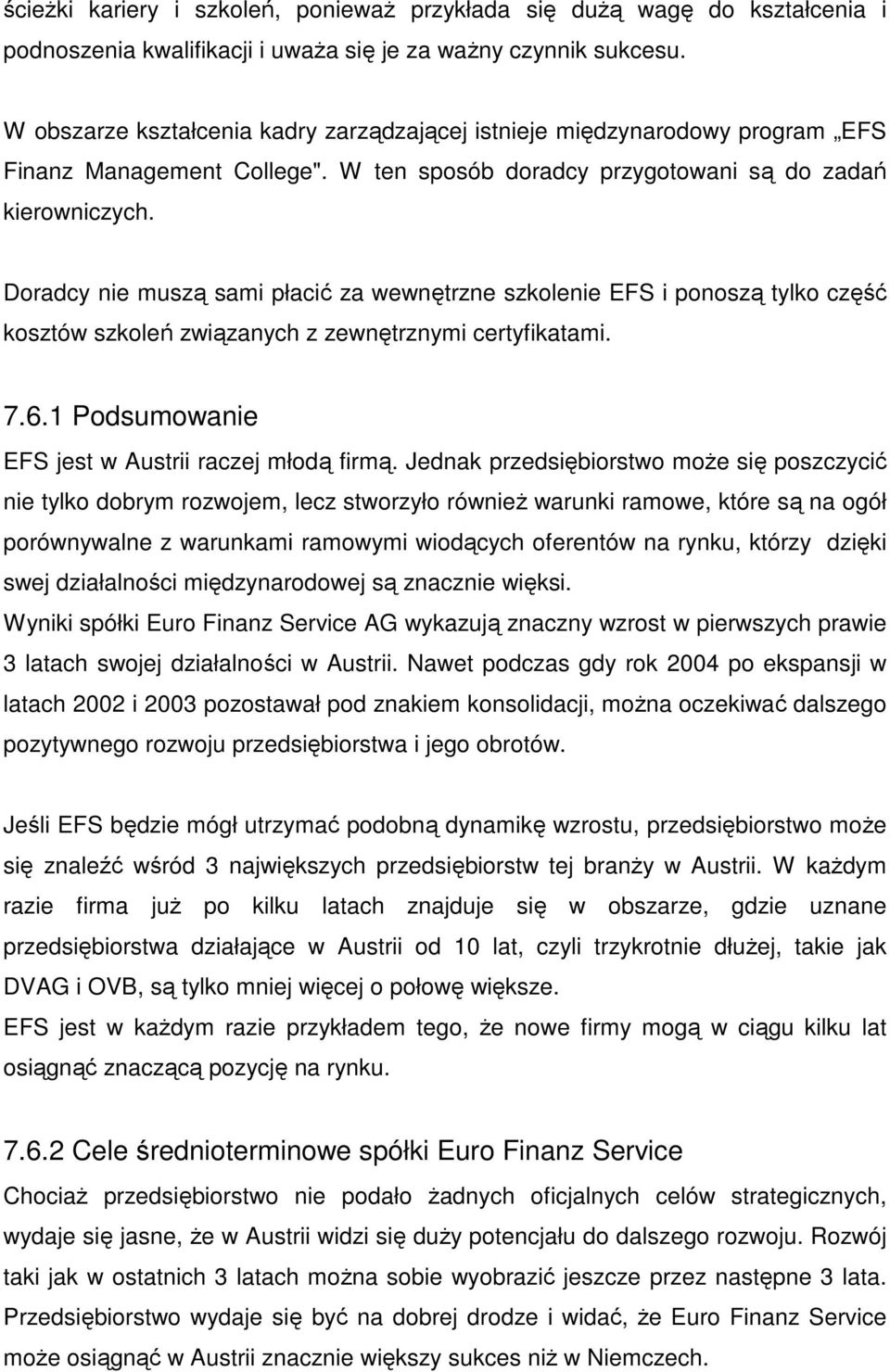 Doradcy nie muszą sami płacić za wewnętrzne szkolenie EFS i ponoszą tylko część kosztów szkoleń związanych z zewnętrznymi certyfikatami. 7.6.1 Podsumowanie EFS jest w Austrii raczej młodą firmą.