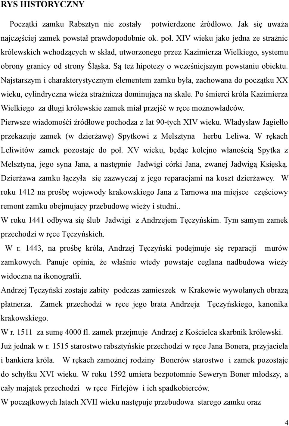 Najstarszym i charakterystycznym elementem zamku była, zachowana do początku XX wieku, cylindryczna wieża strażnicza dominująca na skale.