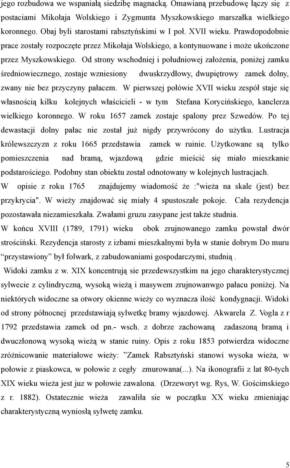 Od strony wschodniej i południowej założenia, poniżej zamku średniowiecznego, zostaje wzniesiony dwuskrzydłowy, dwupiętrowy zamek dolny, zwany nie bez przyczyny pałacem.
