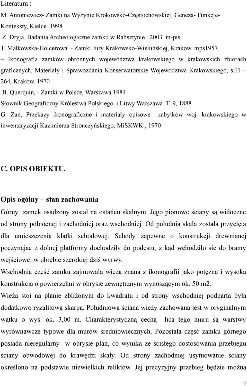 Konserwatorskie Województwa Krakowskiego, s.11 264, Kraków. 1970 B. Querquin, - Zamki w Polsce, Warszawa 1984 Słownik Geograficzny Królestwa Polskiego i Litwy Warszawa T. 9, 1888 G.