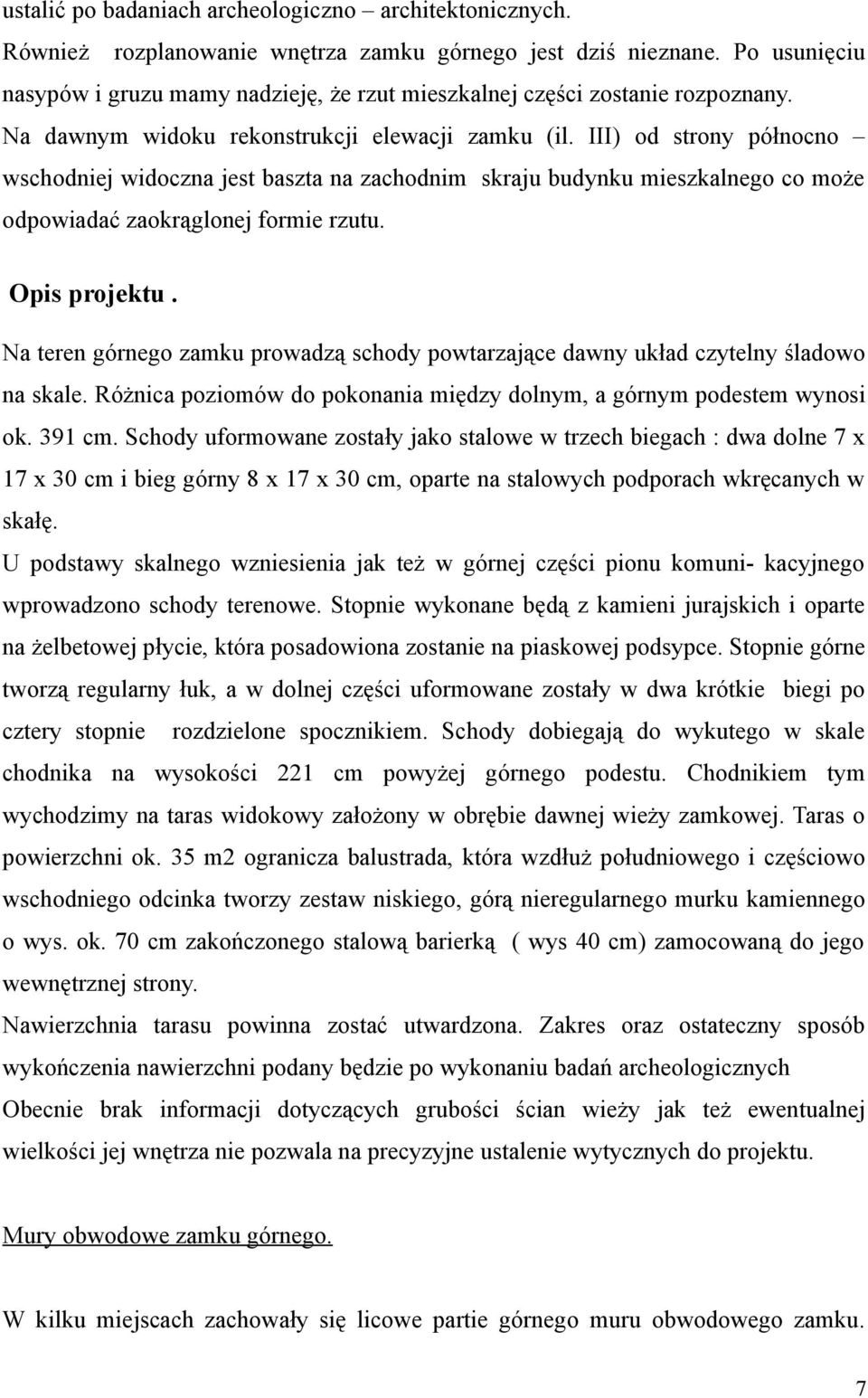 III) od strony północno wschodniej widoczna jest baszta na zachodnim skraju budynku mieszkalnego co może odpowiadać zaokrąglonej formie rzutu. Opis projektu.