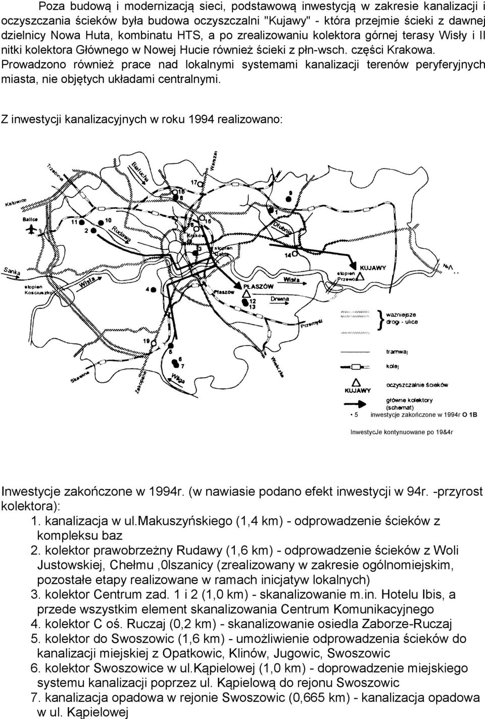 Prowadzono również prace nad lokalnymi systemami kanalizacji terenów peryferyjnych miasta, nie objętych układami centralnymi. Z inwestycji kanalizacyjnych w roku 1994 realizowano: '^.