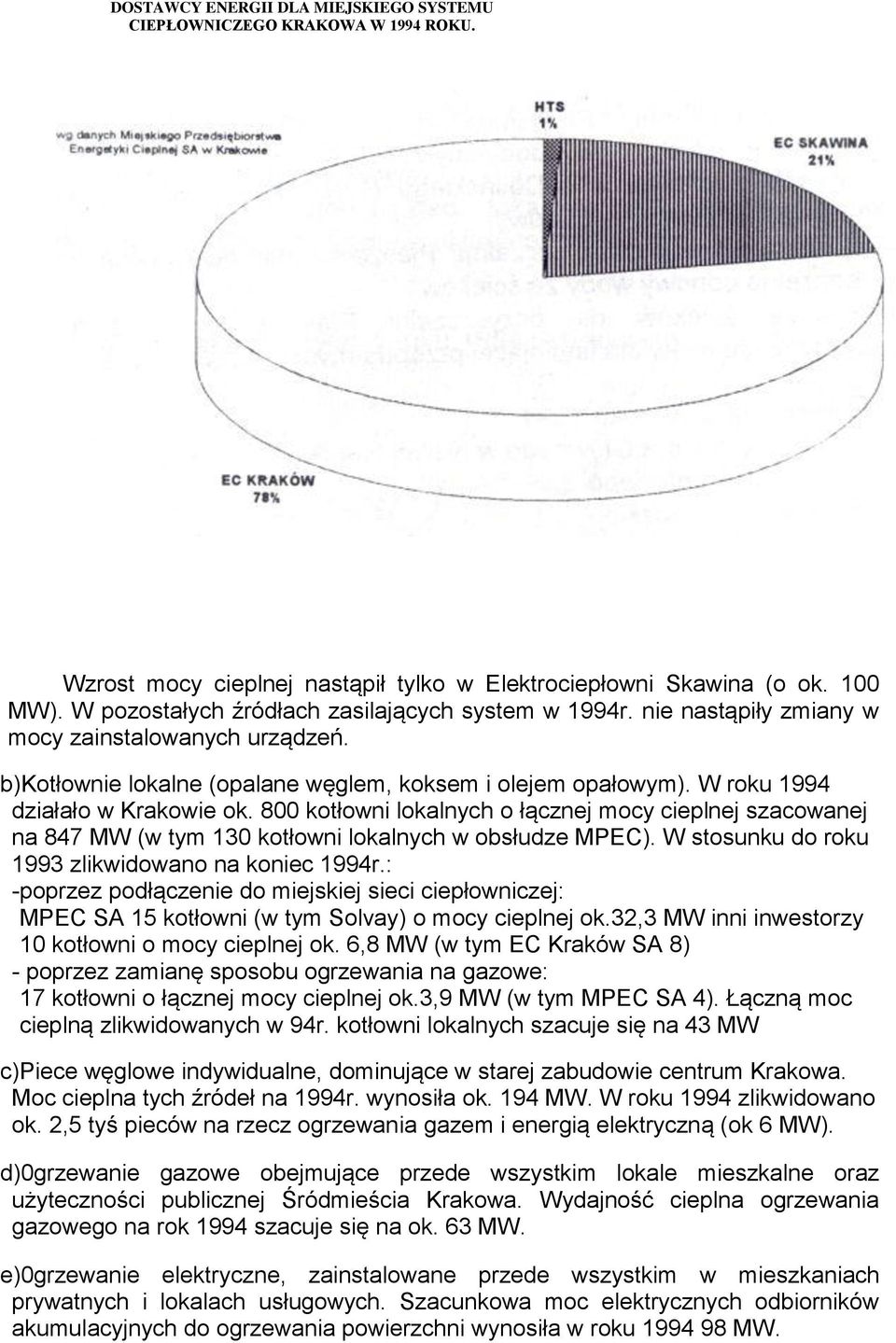 W roku 1994 działało w Krakowie ok. 800 kotłowni lokalnych o łącznej mocy cieplnej szacowanej na 847 MW (w tym 130 kotłowni lokalnych w obsłudze MPEC).