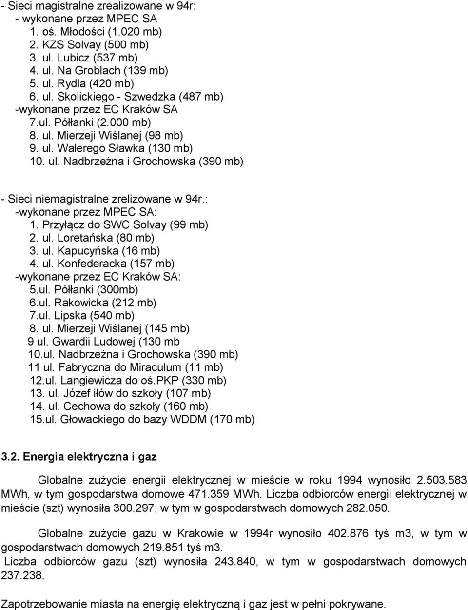 Przyłącz do SWC Solvay (99 mb) 2. ul. Loretańska (80 mb) 3. ul. Kapucyńska (16 mb) 4. ul. Konfederacka (157 mb) -wykonane przez EC Kraków SA: 5.ul. Półłanki (300mb) 6.ul. Rakowicka (212 mb) 7.ul. Lipska (540 mb) 8.