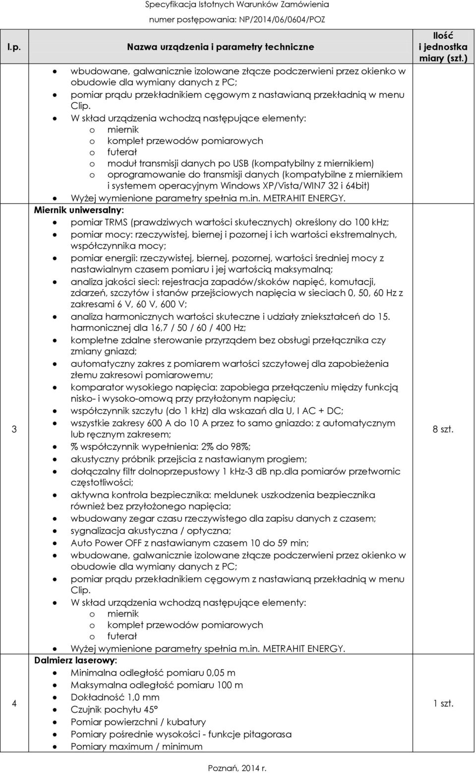 XP/Vista/WIN7 32 i 64bit) Wyżej wymienione parametry spełnia m.in. METRAHIT ENERGY.