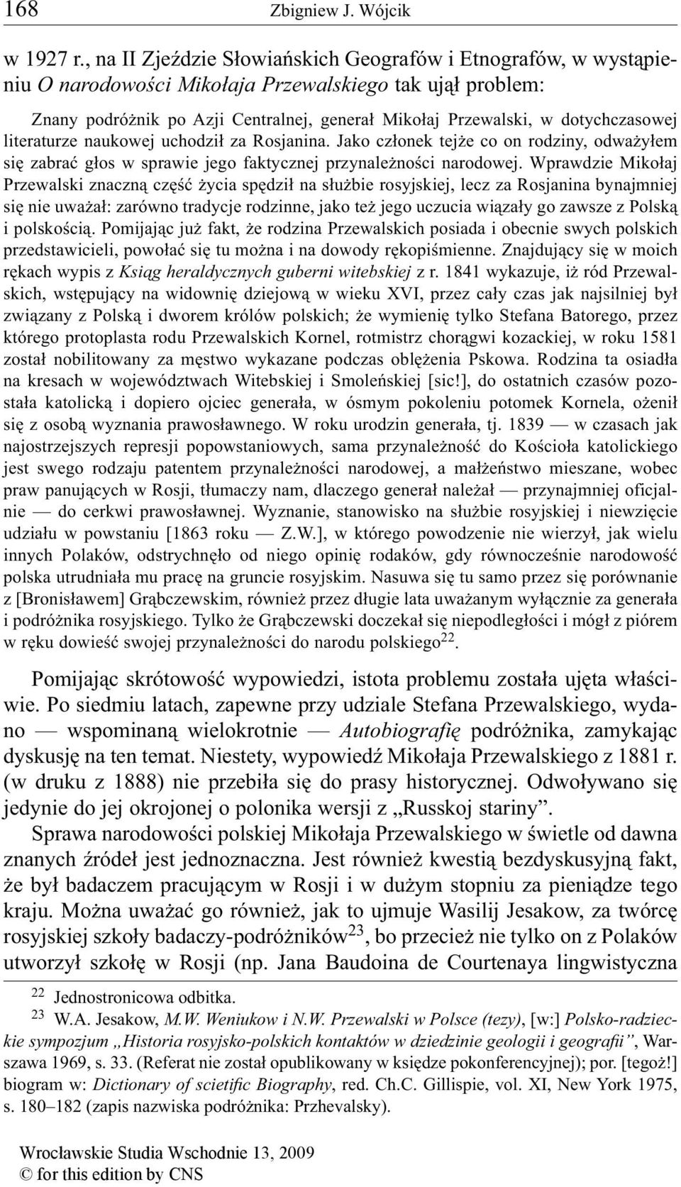 dotychczasowej literaturze naukowej uchodził za Rosjanina. Jako członek tejże co on rodziny, odważyłem się zabrać głos w sprawie jego faktycznej przynależności narodowej.