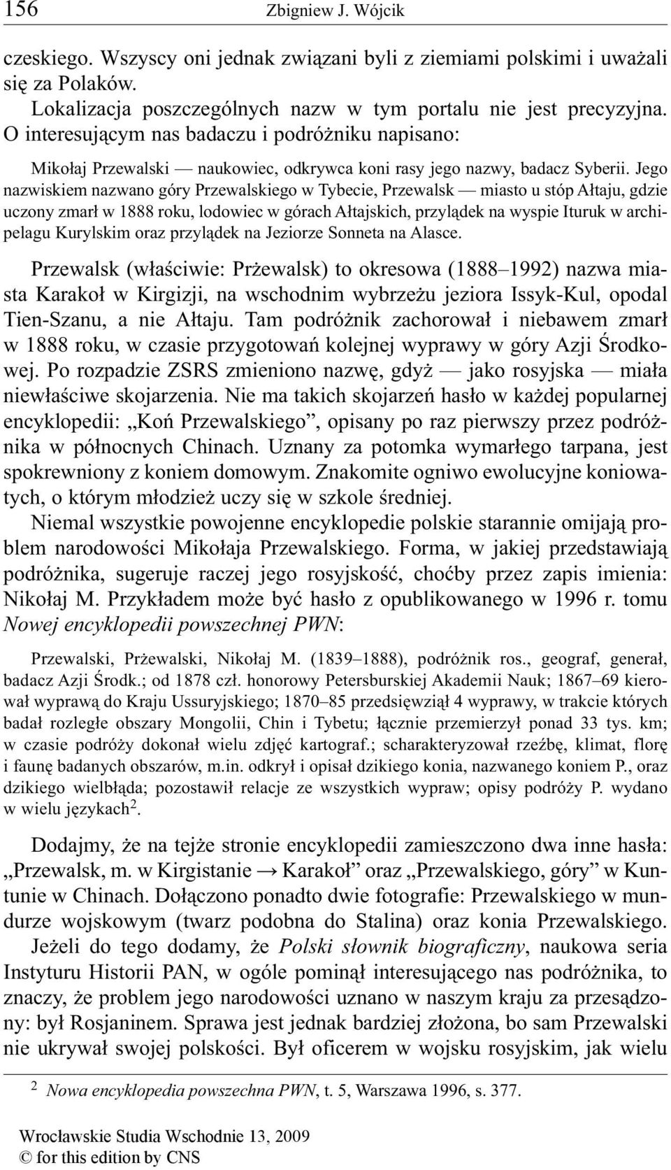 Jego nazwiskiem nazwano góry Przewalskiego w Tybecie, Przewalsk miasto u stóp Ałtaju, gdzie uczony zmarł w 1888 roku, lodowiec w górach Ałtajskich, przylądek na wyspie Ituruk w archipelagu Kurylskim