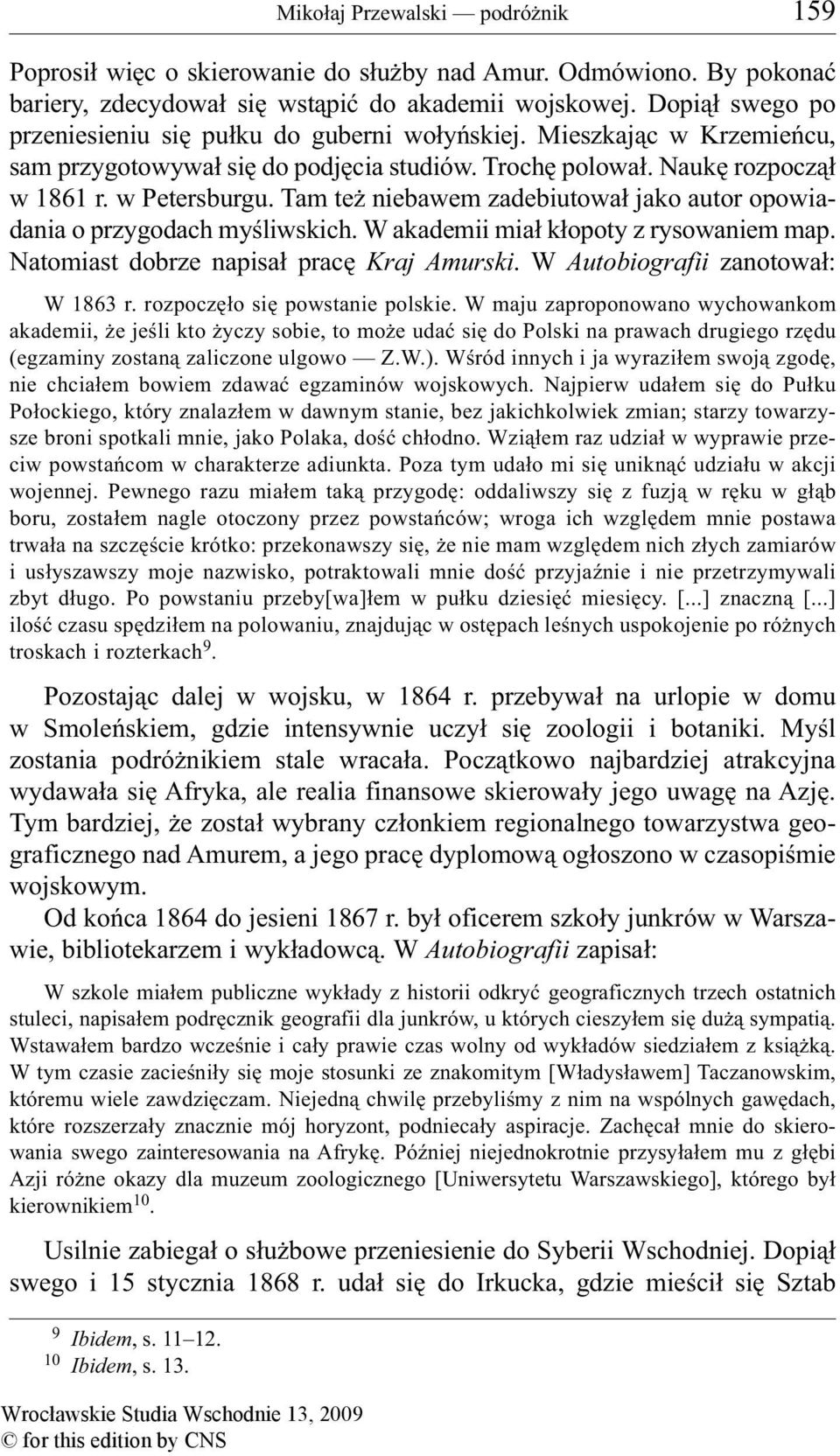 Tam też niebawem zadebiutował jako autor opowiadania o przygodach myśliwskich. W akademii miał kłopoty z rysowaniem map. Natomiast dobrze napisał pracę Kraj Amurski.