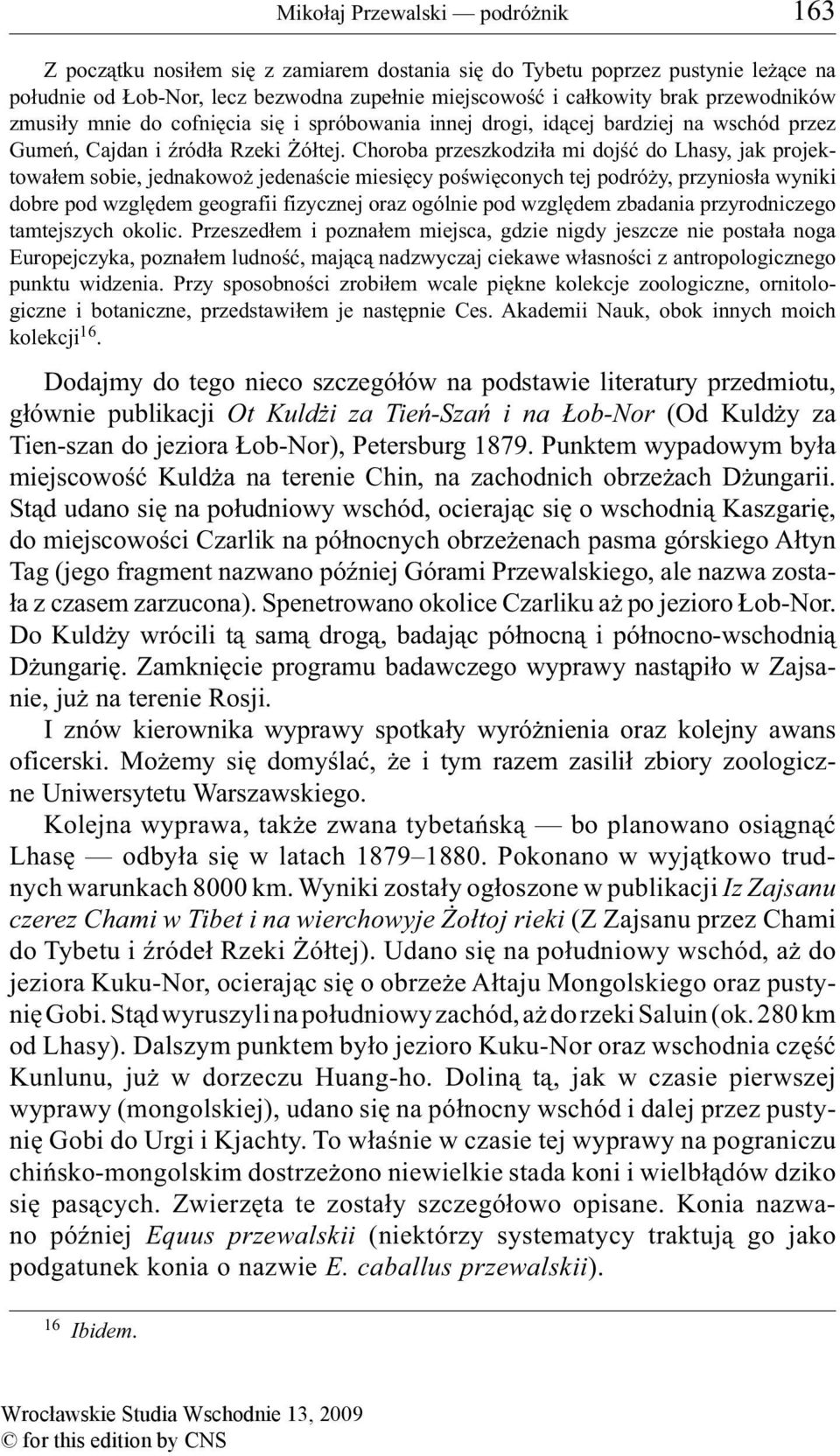 Choroba przeszkodziła mi dojść do Lhasy, jak projektowałem sobie, jednakowoż jedenaście miesięcy poświęconych tej podróży, przyniosła wyniki dobre pod względem geografii fizycznej oraz ogólnie pod
