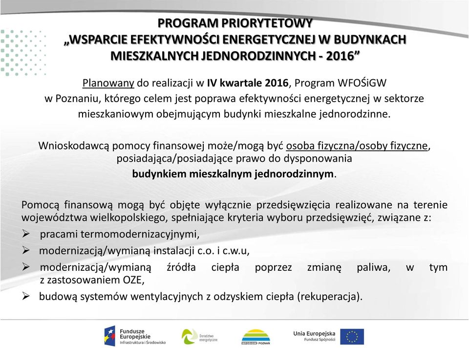 Wnioskodawcą pomocy finansowej może/mogą być osoba fizyczna/osoby fizyczne, posiadająca/posiadające prawo do dysponowania budynkiem mieszkalnym jednorodzinnym.