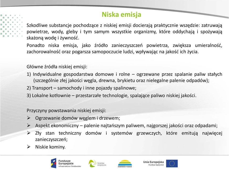 Główne źródła niskiej emisji: 1) Indywidualne gospodarstwa domowe i rolne ogrzewane przez spalanie paliw stałych (szczególnie złej jakości węgla, drewna, brykietu oraz nielegalne palenie odpadów); 2)