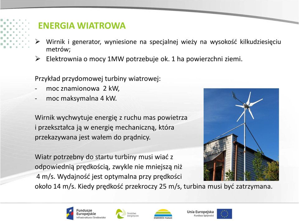 Wirnik wychwytuje energię z ruchu mas powietrza i przekształca ją w energię mechaniczną, która przekazywana jest wałem do prądnicy.