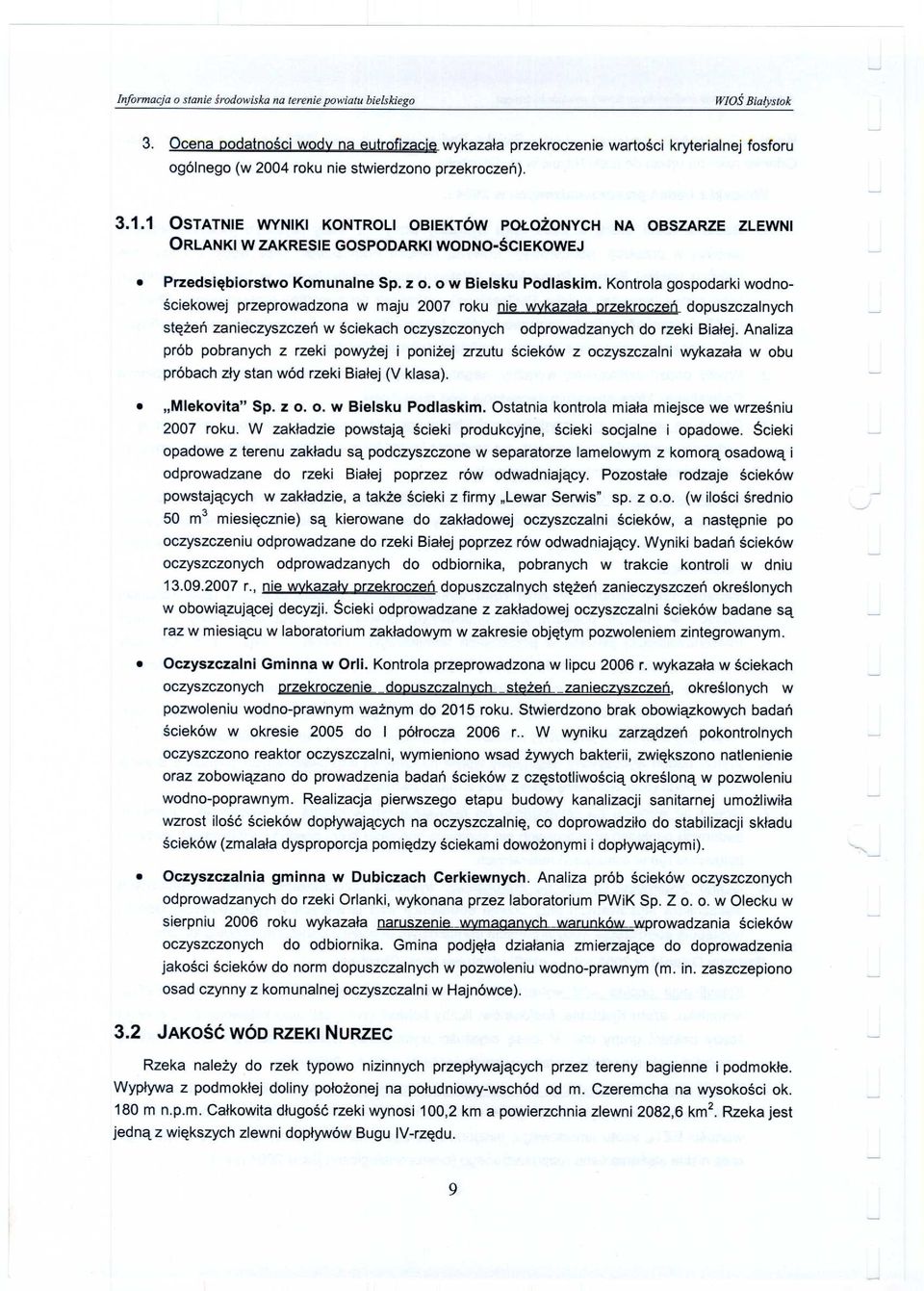 Kontrola gospodarki wodnoœciekowej przeprowadzona w maju 2007 roku nie wykaza³a przekroczeñ dopuszczalnych stê eñ zanieczyszczeñ w œciekach oczyszczonych odprowadzanych do rzeki Bia³ej.