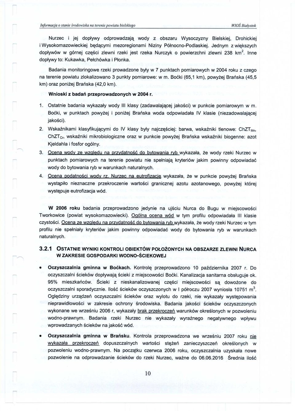 Badania monitoringowe rzeki prowadzone by³y w 7 punktach pomiarowych w 2004 roku z czego na terenie powiatu zlokalizowano 3 punkty pomiarowe: w m.