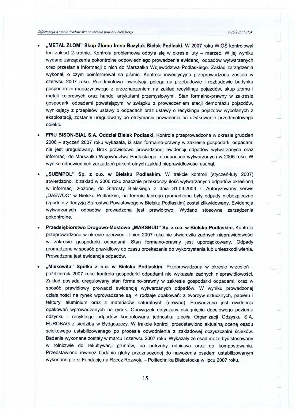 Zak³ad zarz¹dzenia wykona³, o czym poinformowa³ na piœmie. Kontrola inwestycyjna przeprowadzona zosta³a w czerwcu 2007 roku.