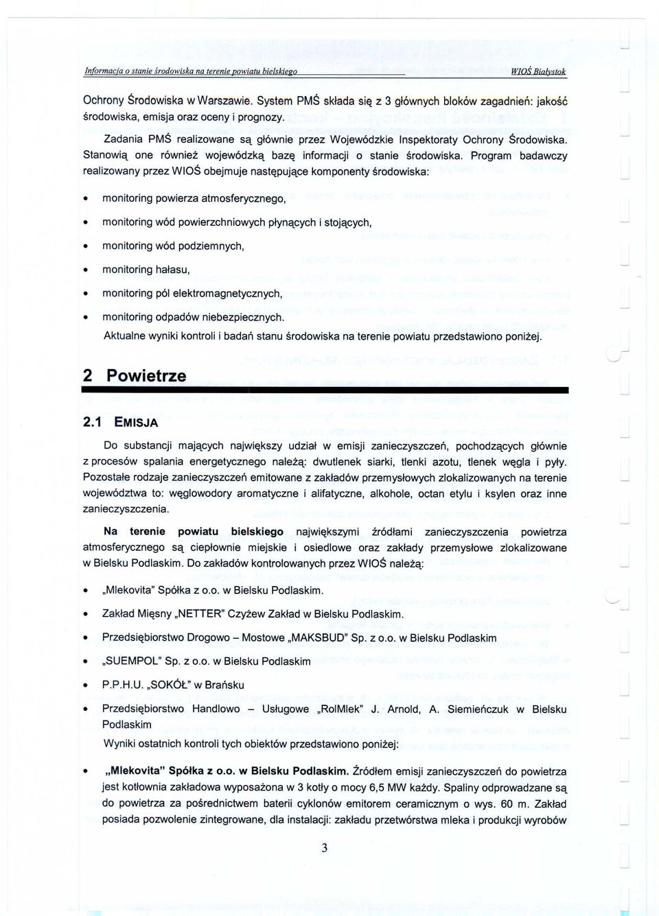 Program badawczy realizowany przez WIOŒ obejmuje nastêpuj¹ce komponenty œrodowiska: monitoring powierza atmosferycznego, monitoring wód powierzchniowych p³yn¹cych i stoj¹cych, monitoring wód