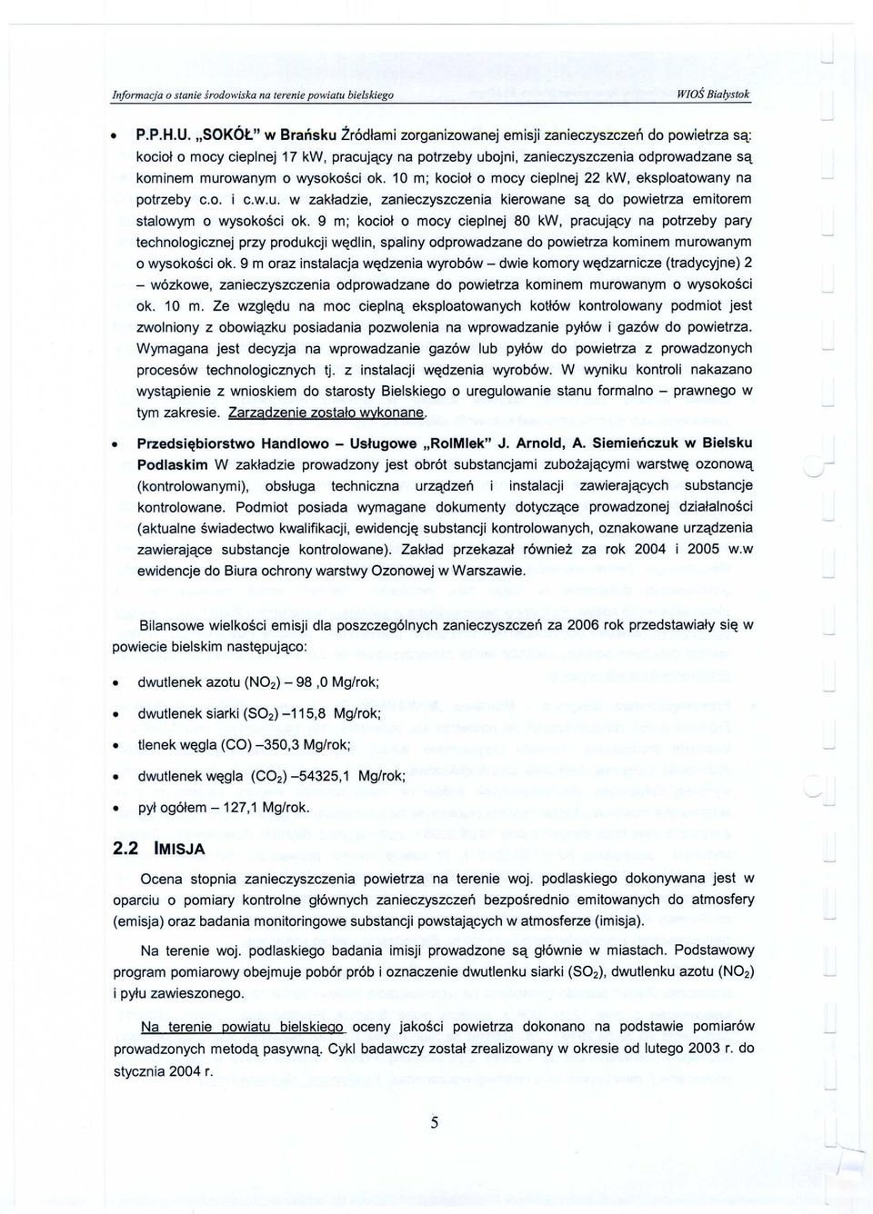 wysokoœci ok. 10 m; kocio³ o mocy cieplnej 22 kw, eksploatowany na potrzeby co. i c.w.u. w zak³adzie, zanieczyszczenia kierowane s¹ do powietrza emitorem stalowym o wysokoœci ok.