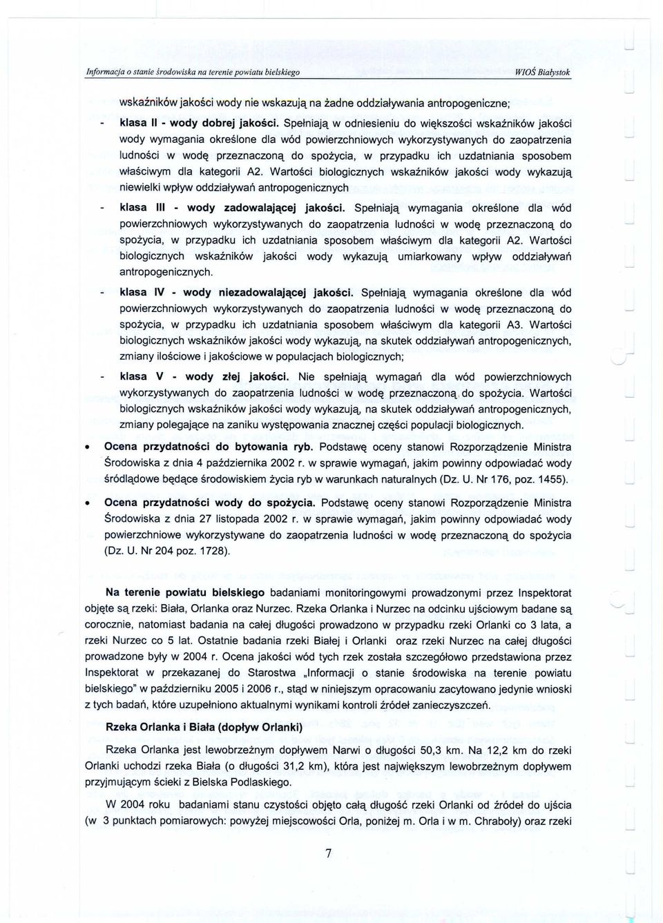 uzdatniania sposobem w³aœciwym dla kategorii A2. Wartoœci biologicznych wskaÿników jakoœci wody wykazuj¹ niewielki wp³yw oddzia³ywañ antropogenicznych klasa III - wody zadowalaj¹cej jakoœci.