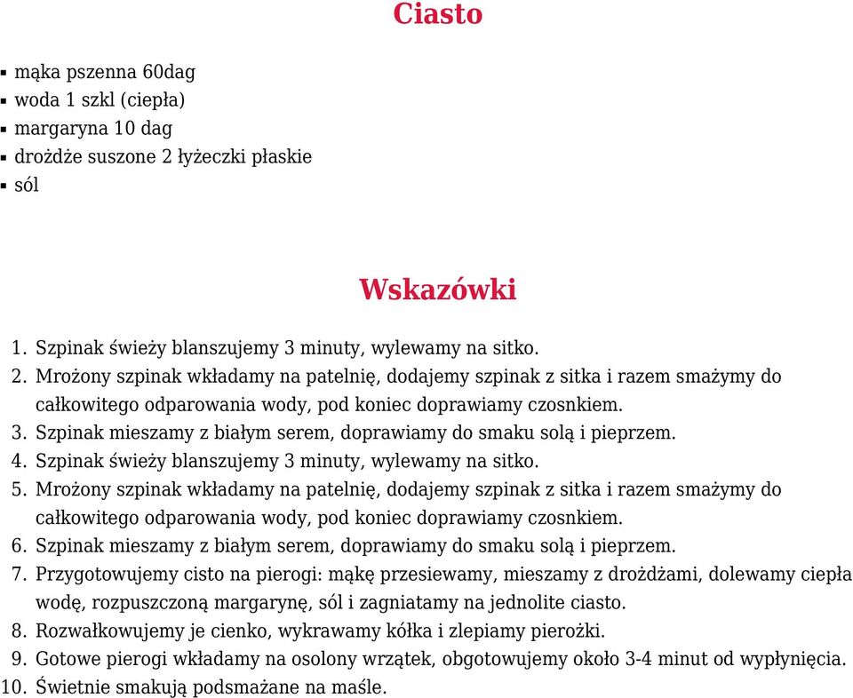 Mrożony szpinak wkładamy na patelnię, dodajemy szpinak z sitka i razem smażymy do całkowitego odparowania wody, pod koniec doprawiamy czosnkiem. 3.