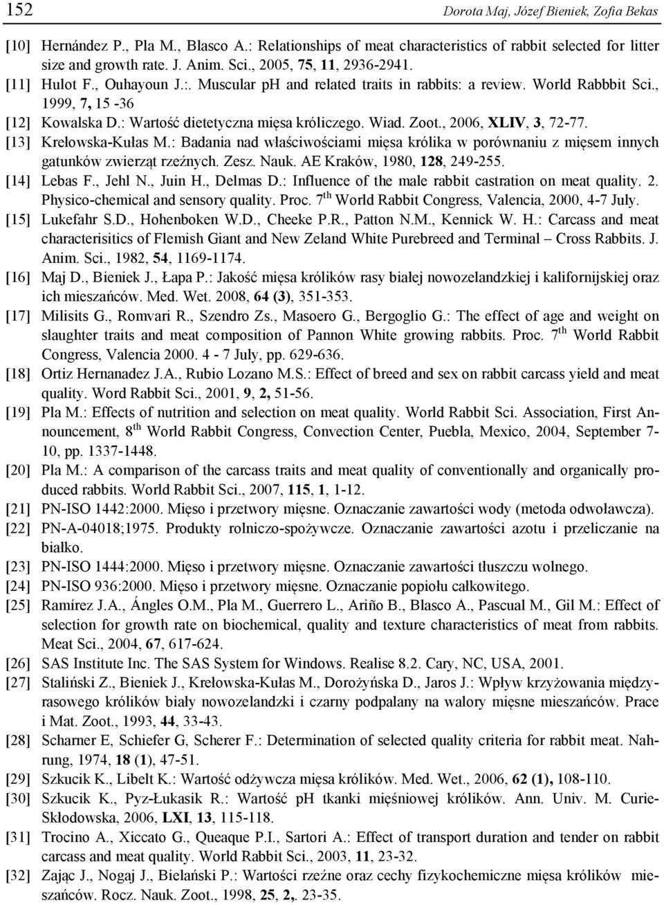 Wiad. Zoot., 2006, XLIV, 3, 72-77. [13] Krełowska-Kułas M.: Badania nad właściwościami mięsa królika w porównaniu z mięsem innych gatunków zwierząt rzeźnych. Zesz. Nauk. AE Kraków, 1980, 128, 249-255.