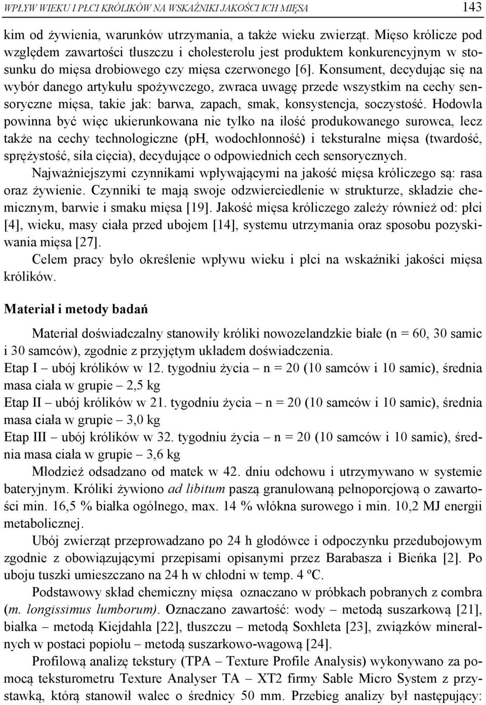 Konsument, decydując się na wybór danego artykułu spożywczego, zwraca uwagę przede wszystkim na cechy sensoryczne mięsa, takie jak: barwa, zapach, smak, konsystencja, soczystość.
