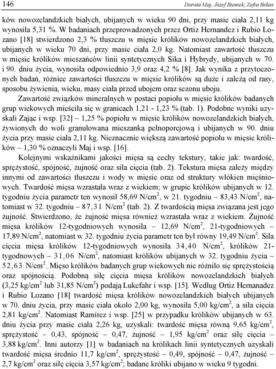 Natomiast zawartość tłuszczu w mięsie królików mieszańców linii syntetycznych Sika i Hybrydy, ubijanych w 70. i 90. dniu życia, wynosiła odpowiednio 3,9 oraz 4,2 % [8].