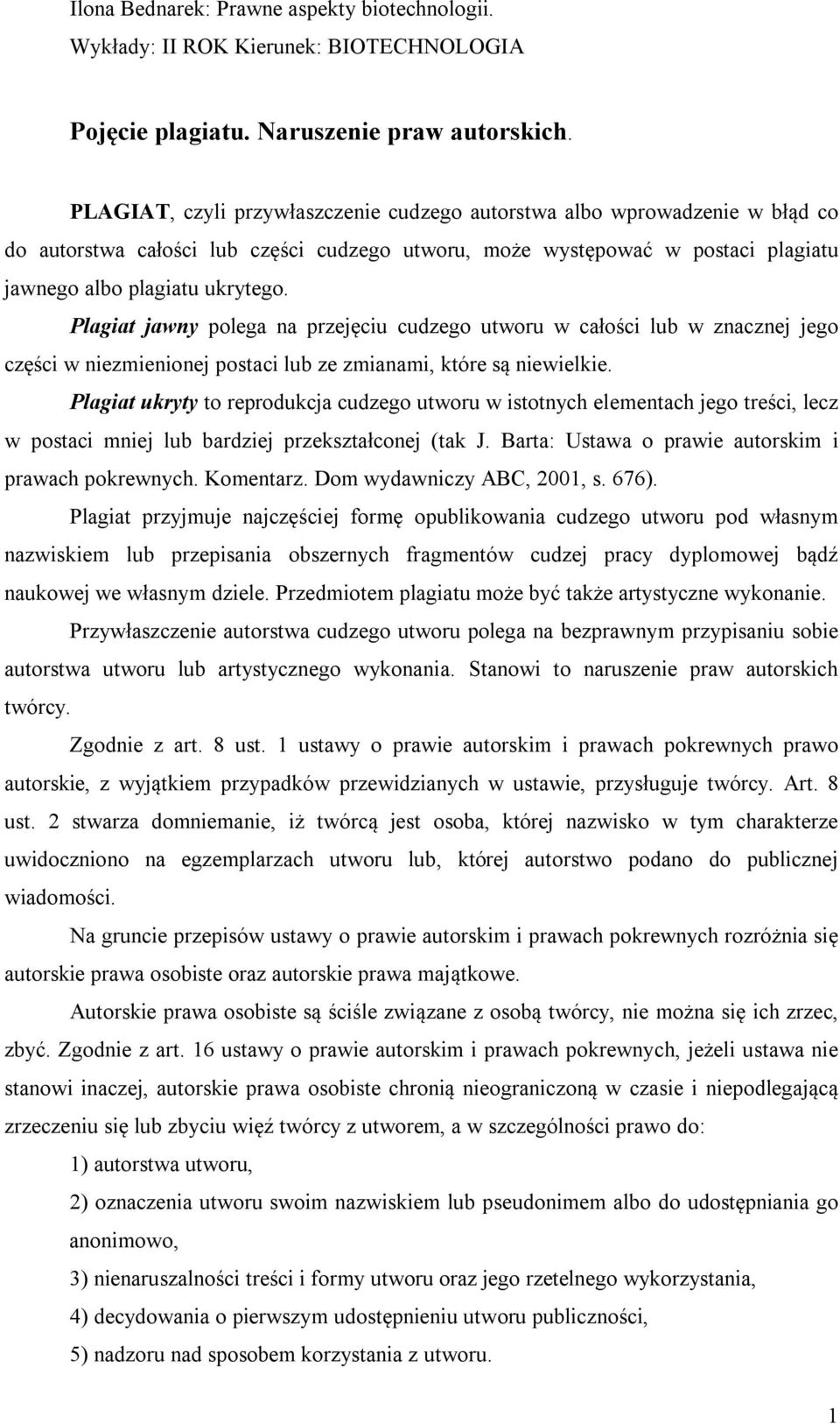 Plagiat jawny polega na przejęciu cudzego utworu w całości lub w znacznej jego części w niezmienionej postaci lub ze zmianami, które są niewielkie.